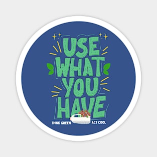 Use What You Have Think Green Act Cool Magnet